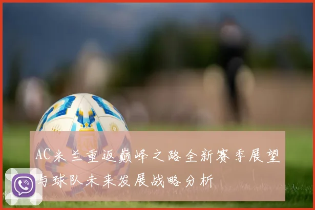AC米兰重返巅峰之路全新赛季展望与球队未来发展战略分析