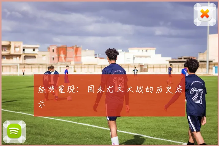 经典重现：国米尤文大战的历史启示