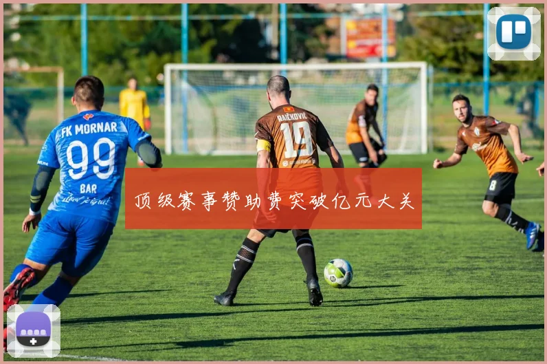 顶级赛事赞助费突破亿元大关